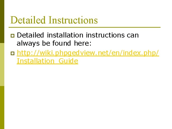 Detailed Instructions Detailed installation instructions can always be found here: p http: //wiki. phpgedview.