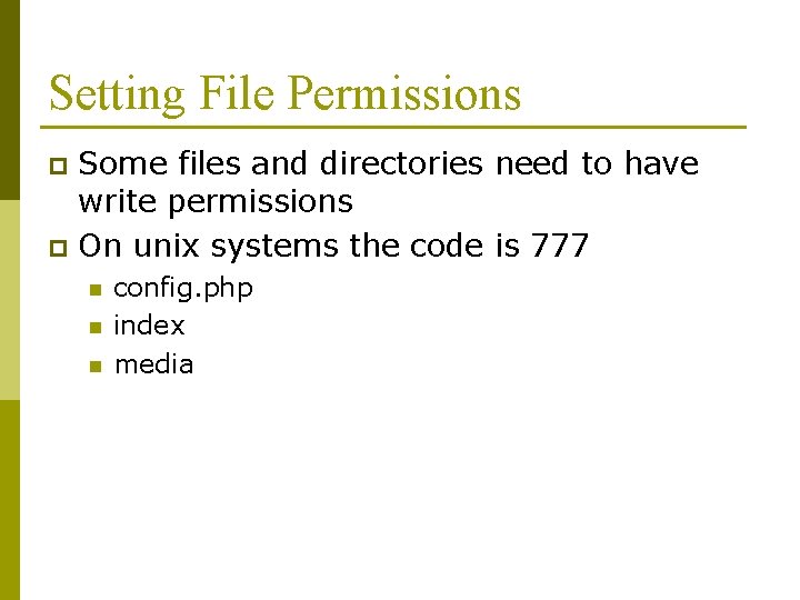 Setting File Permissions Some files and directories need to have write permissions p On