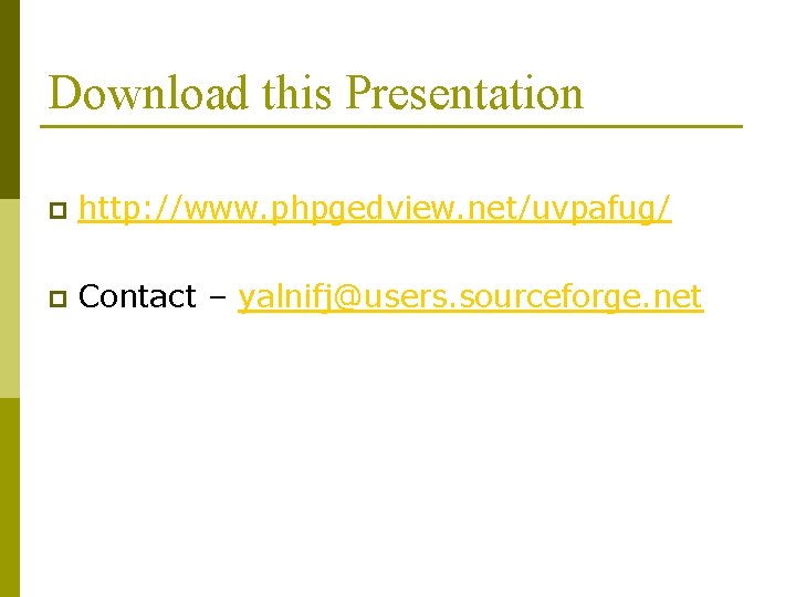 Download this Presentation p http: //www. phpgedview. net/uvpafug/ p Contact – yalnifj@users. sourceforge. net