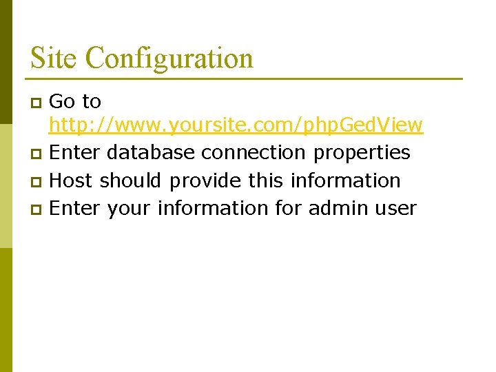 Site Configuration Go to http: //www. yoursite. com/php. Ged. View p Enter database connection