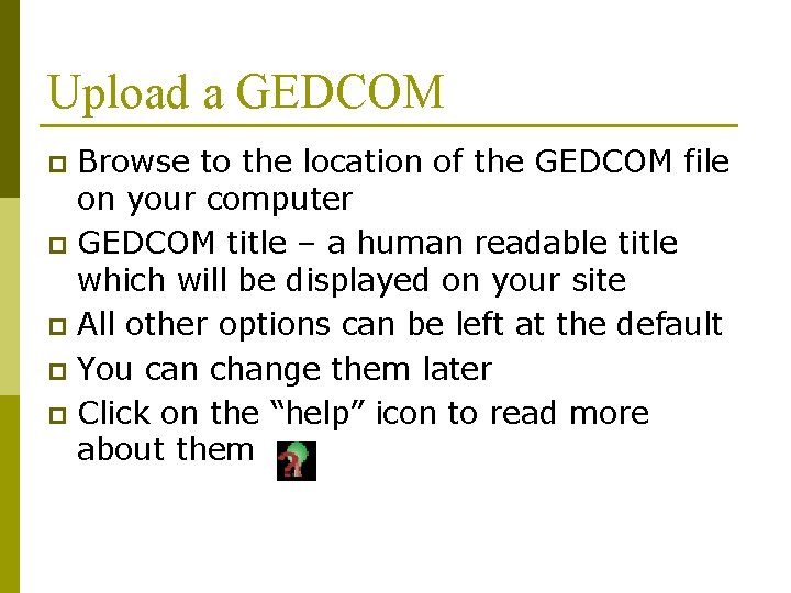 Upload a GEDCOM Browse to the location of the GEDCOM file on your computer