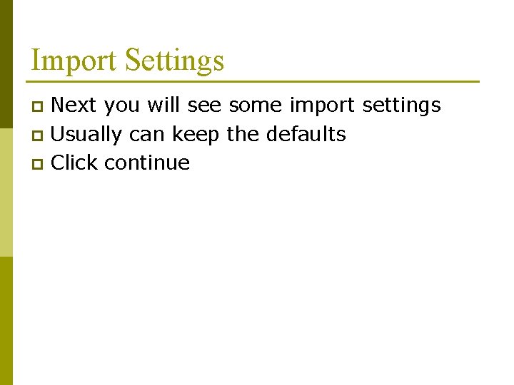 Import Settings Next you will see some import settings p Usually can keep the