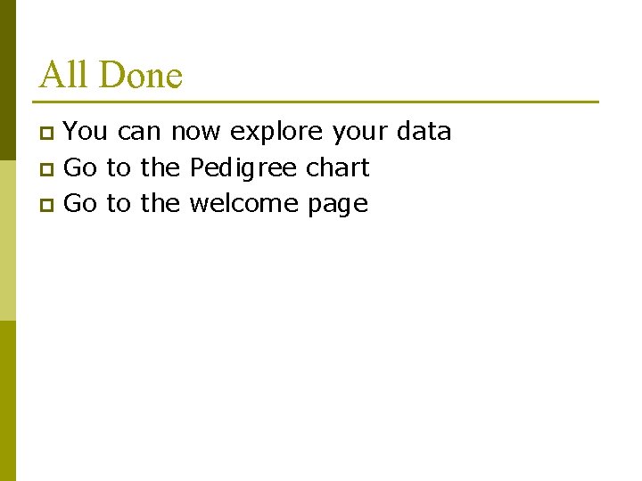 All Done You can now explore your data p Go to the Pedigree chart