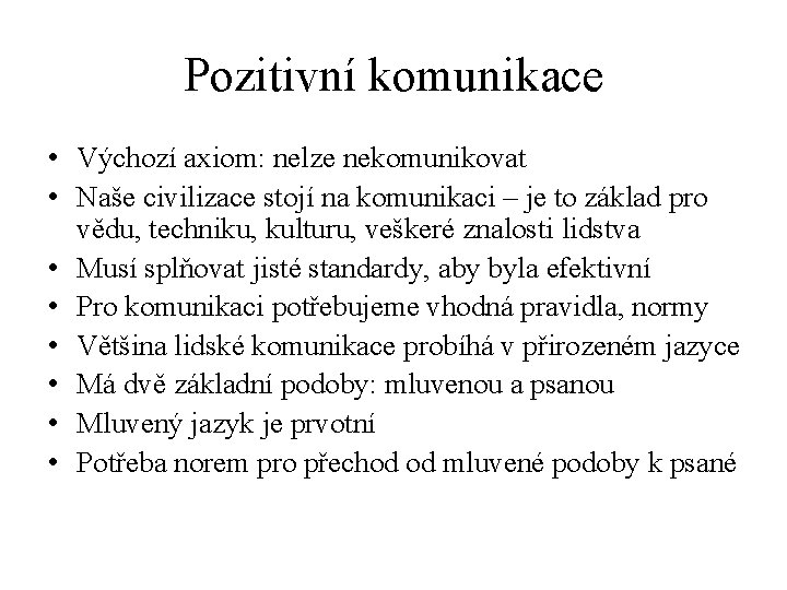 Pozitivní komunikace • Výchozí axiom: nelze nekomunikovat • Naše civilizace stojí na komunikaci –