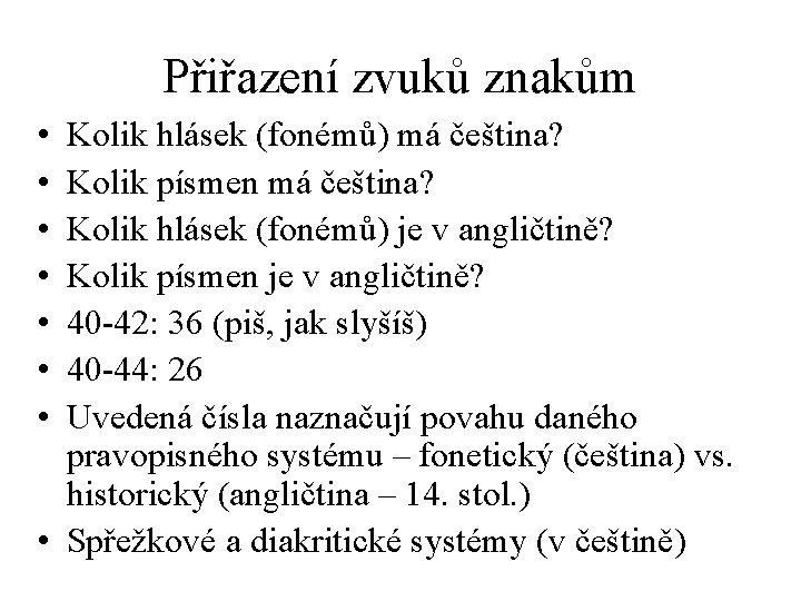 Přiřazení zvuků znakům • • Kolik hlásek (fonémů) má čeština? Kolik písmen má čeština?