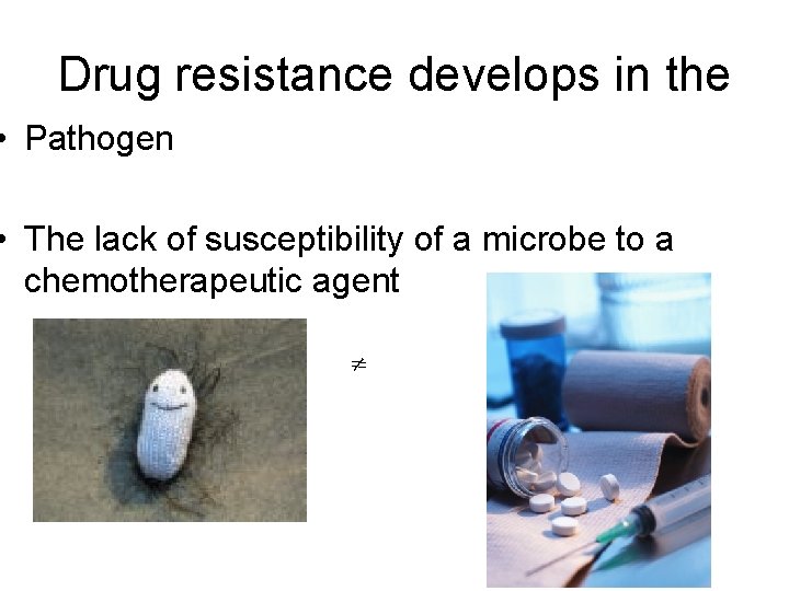 Drug resistance develops in the • Pathogen • The lack of susceptibility of a