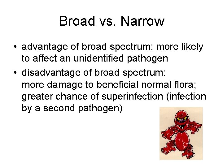 Broad vs. Narrow • advantage of broad spectrum: more likely to affect an unidentified