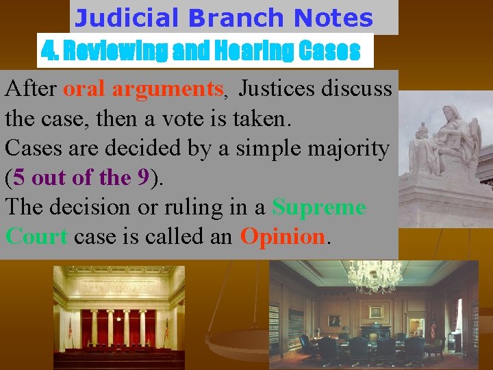 Judicial Branch Notes 4. Reviewing and Hearing Cases After oral arguments, Justices discuss the