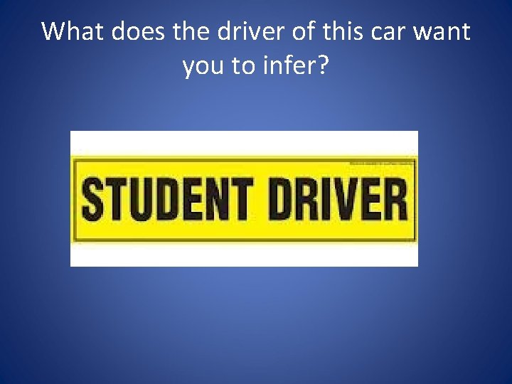 What does the driver of this car want you to infer? 