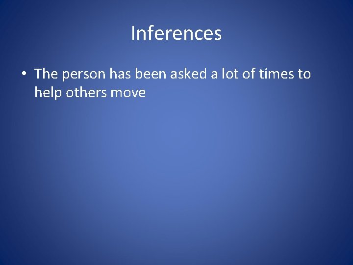 Inferences • The person has been asked a lot of times to help others