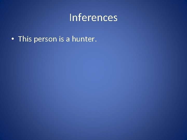 Inferences • This person is a hunter. 