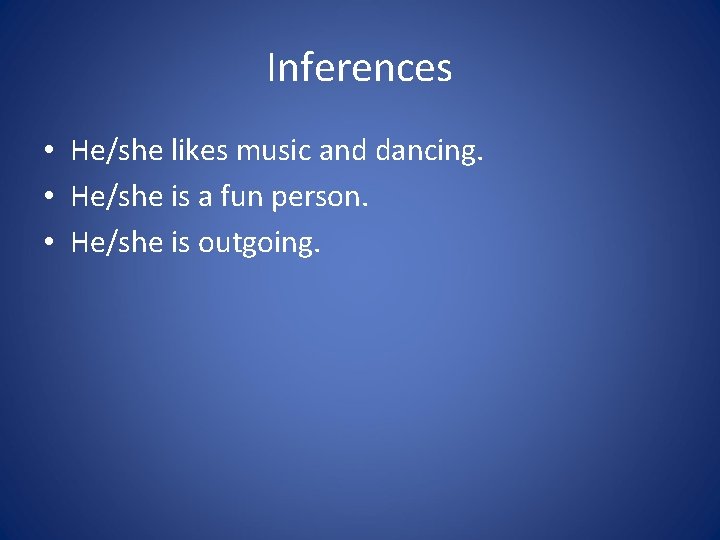 Inferences • He/she likes music and dancing. • He/she is a fun person. •