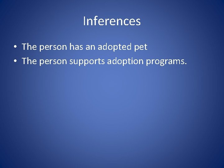 Inferences • The person has an adopted pet • The person supports adoption programs.