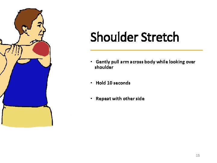 Shoulder Stretch • Gently pull arm across body while looking over shoulder • Hold