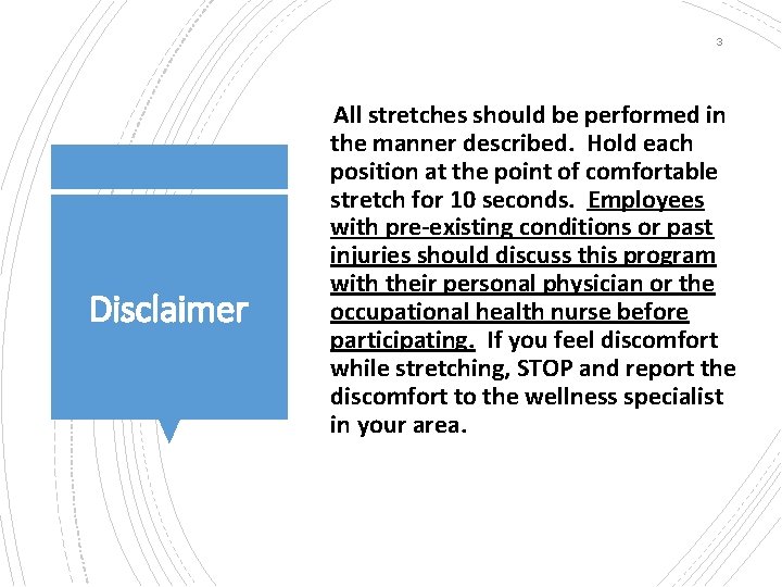3 Disclaimer All stretches should be performed in the manner described. Hold each position