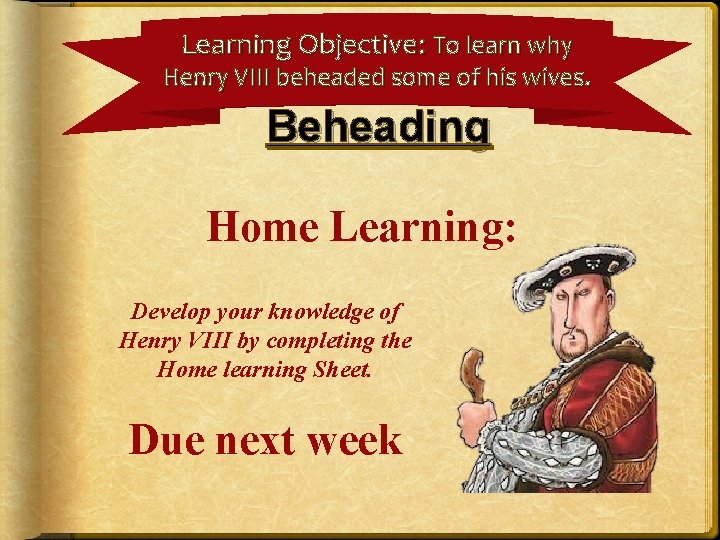 Learning Objective: To learn why Henry VIII beheaded some of his wives. Beheading Home