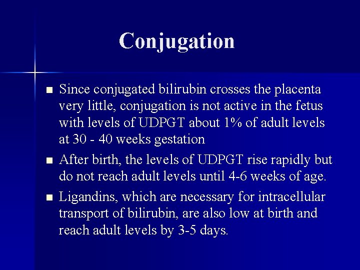 Conjugation n Since conjugated bilirubin crosses the placenta very little, conjugation is not active