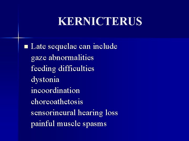 KERNICTERUS n Late sequelae can include gaze abnormalities feeding difficulties dystonia incoordination choreoathetosis sensorineural
