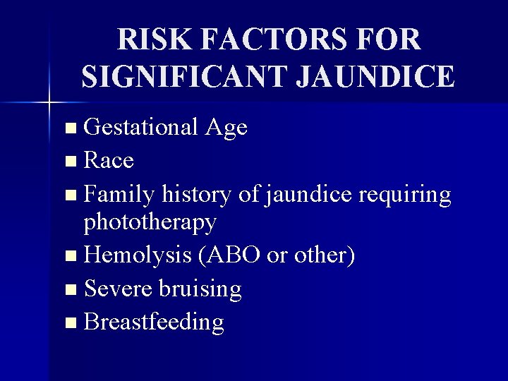 RISK FACTORS FOR SIGNIFICANT JAUNDICE n Gestational Age n Race n Family history of