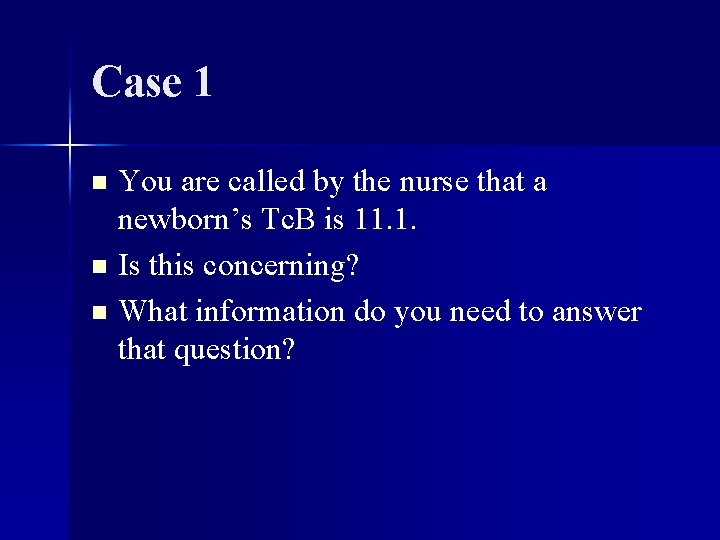 Case 1 You are called by the nurse that a newborn’s Tc. B is
