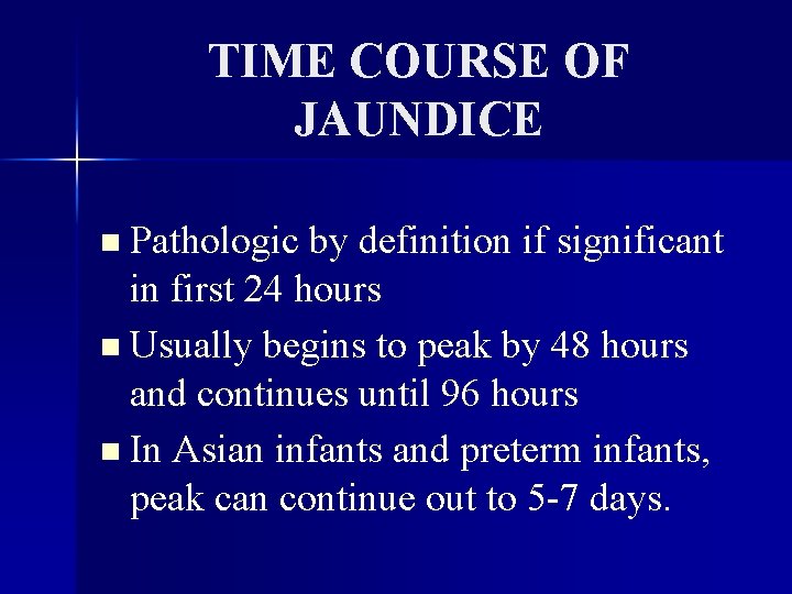 TIME COURSE OF JAUNDICE n Pathologic by definition if significant in first 24 hours