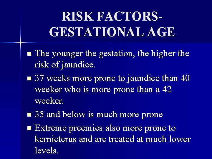 RISK FACTORSGESTATIONAL AGE The younger the gestation, the higher the risk of jaundice. n