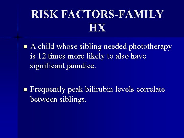 RISK FACTORS-FAMILY HX n A child whose sibling needed phototherapy is 12 times more