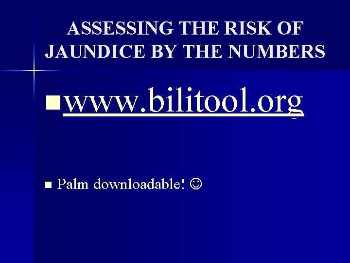 ASSESSING THE RISK OF JAUNDICE BY THE NUMBERS nwww. bilitool. org n Palm downloadable!