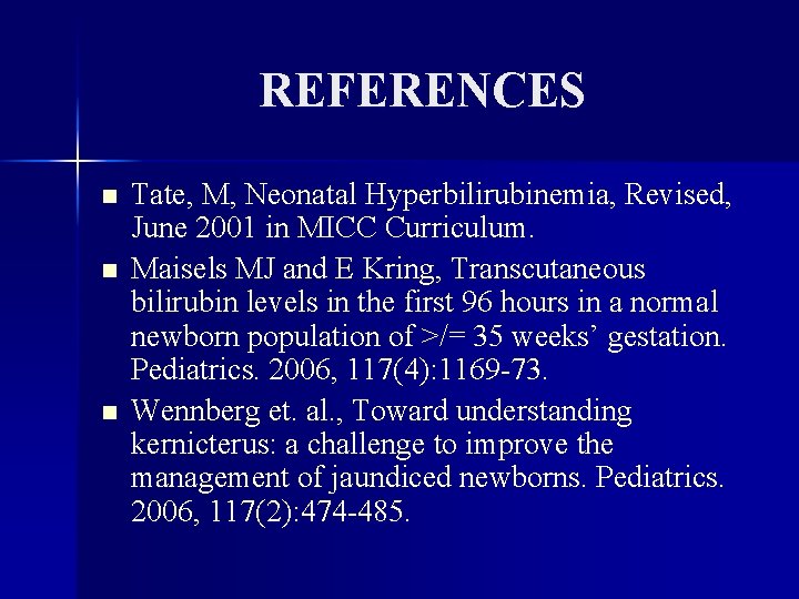 REFERENCES n n n Tate, M, Neonatal Hyperbilirubinemia, Revised, June 2001 in MICC Curriculum.