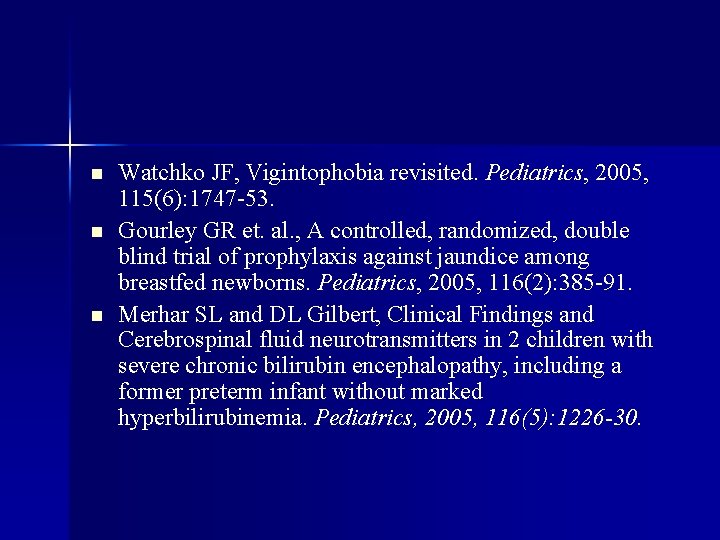 n n n Watchko JF, Vigintophobia revisited. Pediatrics, 2005, 115(6): 1747 -53. Gourley GR