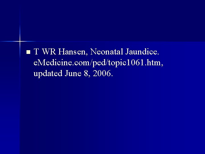 n T WR Hansen, Neonatal Jaundice. e. Medicine. com/ped/topic 1061. htm, updated June 8,