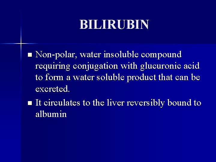 BILIRUBIN Non-polar, water insoluble compound requiring conjugation with glucuronic acid to form a water