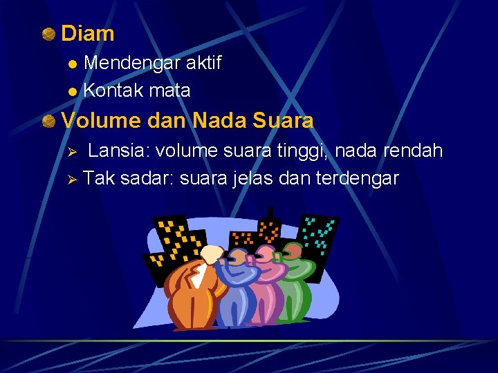 Diam Mendengar aktif l Kontak mata l Volume dan Nada Suara Lansia: volume suara