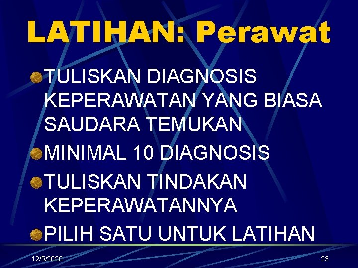 LATIHAN: Perawat TULISKAN DIAGNOSIS KEPERAWATAN YANG BIASA SAUDARA TEMUKAN MINIMAL 10 DIAGNOSIS TULISKAN TINDAKAN