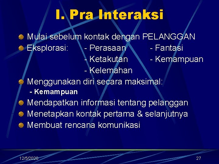 I. Pra Interaksi Mulai sebelum kontak dengan PELANGGAN Eksplorasi: - Perasaan - Fantasi -