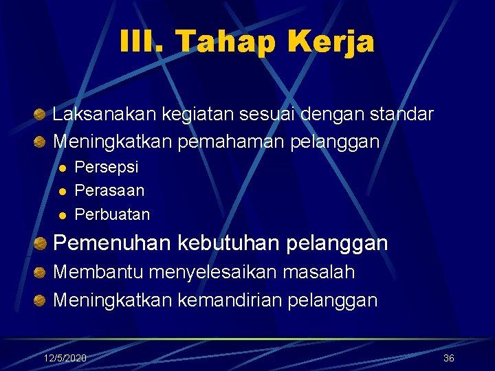III. Tahap Kerja Laksanakan kegiatan sesuai dengan standar Meningkatkan pemahaman pelanggan l l l