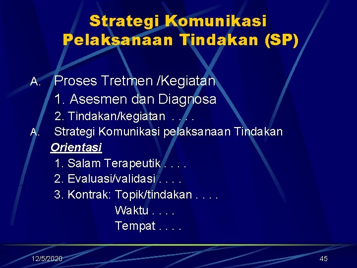 Strategi Komunikasi Pelaksanaan Tindakan (SP) A. Proses Tretmen /Kegiatan 1. Asesmen dan Diagnosa 2.