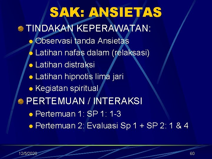 SAK: ANSIETAS TINDAKAN KEPERAWATAN: Observasi tanda Ansietas l Latihan nafas dalam (relaksasi) l Latihan