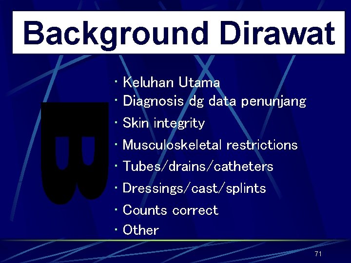 Background Dirawat • Keluhan Utama • Diagnosis dg data penunjang • Skin integrity •