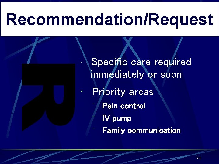 Recommendation/Request • Specific care required immediately or soon • Priority areas ⁻ Pain control