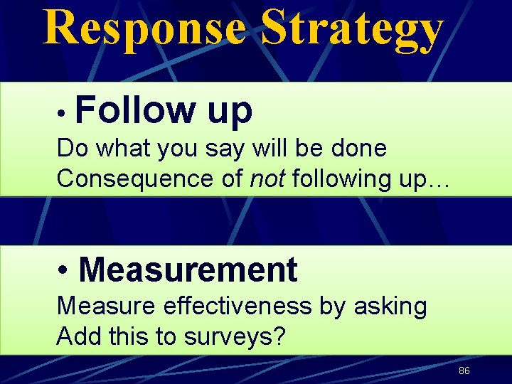 Response Strategy • Follow up Do what you say will be done Consequence of