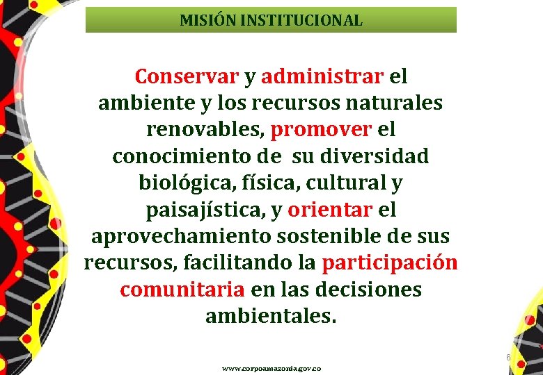 MISIÓN INSTITUCIONAL Conservar y administrar el ambiente y los recursos naturales renovables, promover el