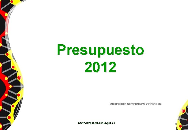 Presupuesto 2012 Subdirección Administrativa y Financiera www. corpoamazonia. gov. co 89 