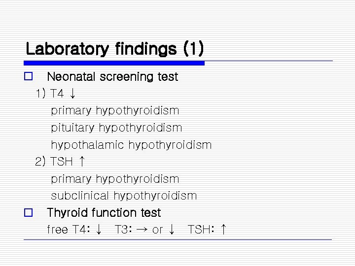 Laboratory findings (1) o Neonatal screening test 1) T 4 ↓ primary hypothyroidism pituitary