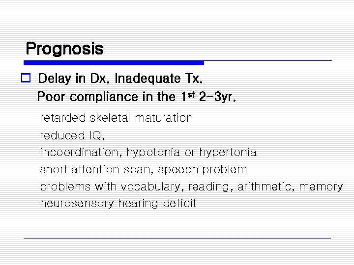 Prognosis o Delay in Dx. Inadequate Tx. Poor compliance in the 1 st 2