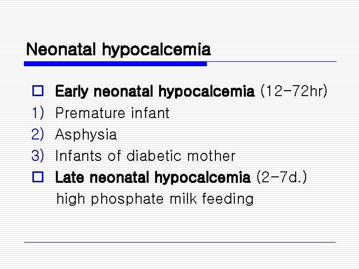 Neonatal hypocalcemia o 1) 2) 3) o Early neonatal hypocalcemia (12 -72 hr) Premature