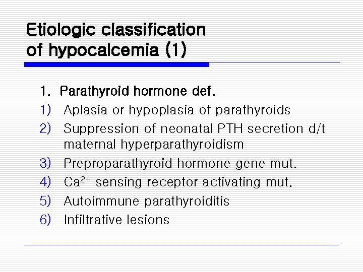 Etiologic classification of hypocalcemia (1) 1. Parathyroid hormone def. 1) Aplasia or hypoplasia of