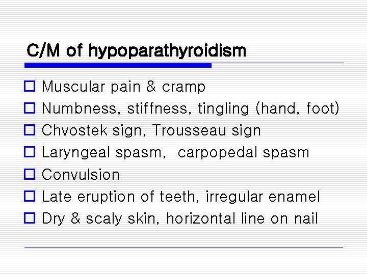 C/M of hypoparathyroidism o o o o Muscular pain & cramp Numbness, stiffness, tingling