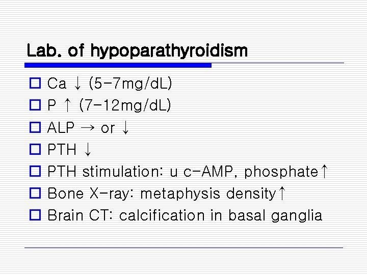 Lab. of hypoparathyroidism o o o o Ca ↓ (5 -7 mg/d. L) P