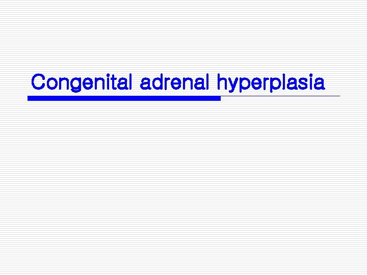 Congenital adrenal hyperplasia 